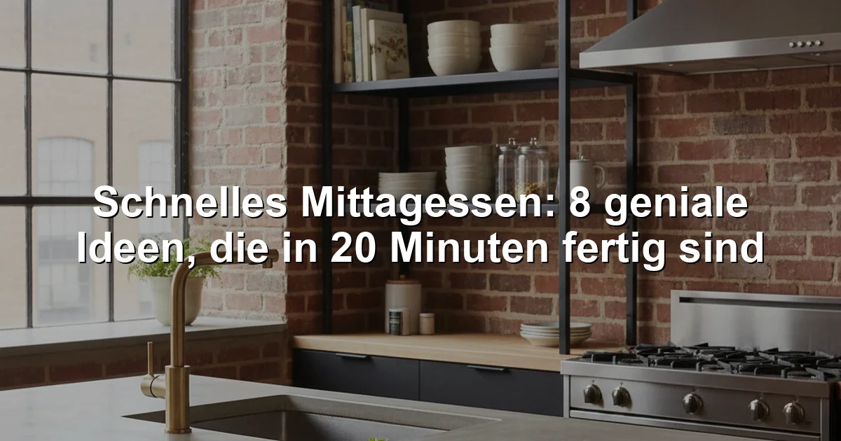 Schnelles Mittagessen: 8 geniale Ideen, die in 20 Minuten fertig sind