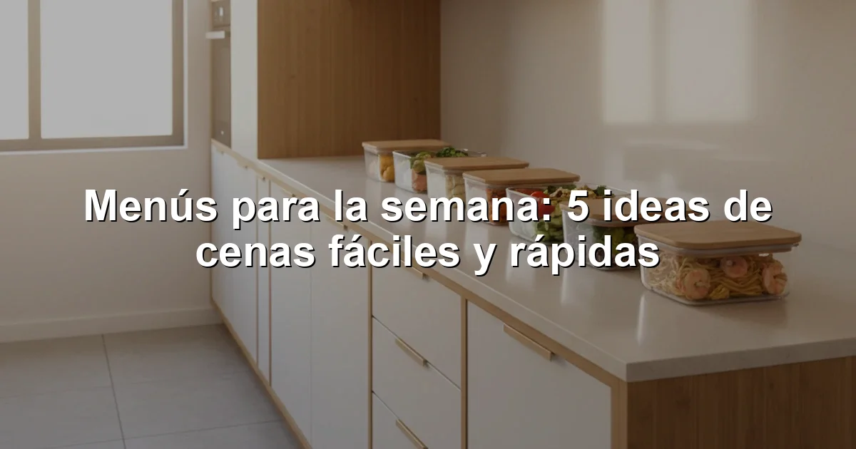 Menús para la semana: 5 ideas de cenas fáciles y rápidas