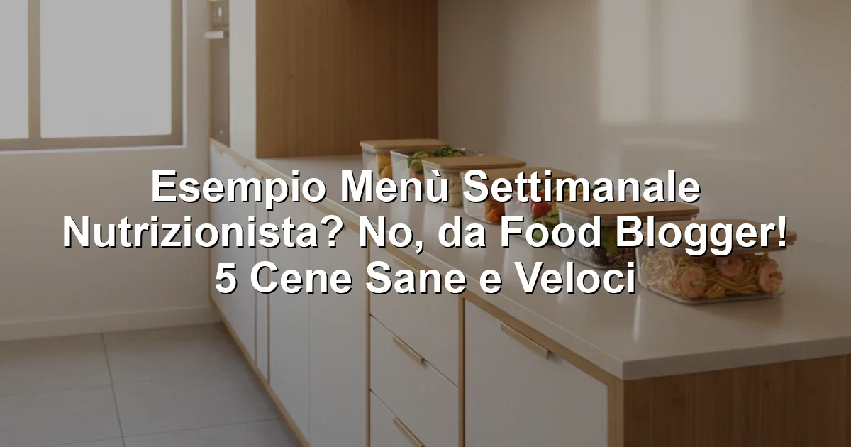 Esempio Menù Settimanale Nutrizionista? No, da Food Blogger! 5 Cene Sane e Veloci